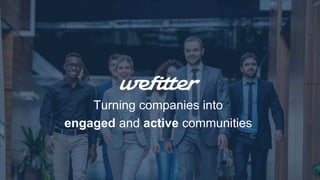 Turning companies into
engaged and active communities
 