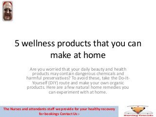 5 wellness products that you can
make at home
Are you worried that your daily beauty and health
products may contain dangerous chemicals and
harmful preservatives? To avoid these, take the Do-It-
Yourself (DIY) route and make your own organic
products. Here are a few natural home remedies you
can experiment with at home.
The Nurses and attendants staff we provide for your healthy recovery
for bookings Contact Us:-
 