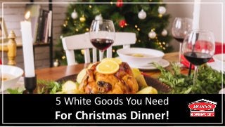 5 White Goods You Need
For Christmas Dinner!
 