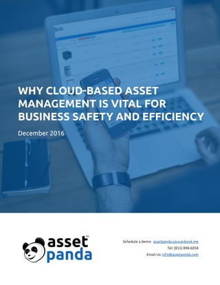 WHY CLOUD-BASED ASSET
MANAGEMENT IS VITAL FOR
BUSINESS SAFETY AND EFFICIENCY
December 2016
Schedule a demo: assetpanda.youcanbook.me
Tel: (855) 898-6058
Email Us: info@assetpanda.com
 