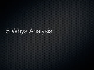 5 Whys Analysis
 