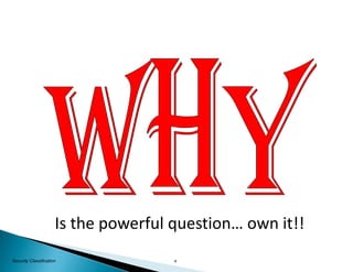 4Security Classification
Is the powerful question… own it!!
 