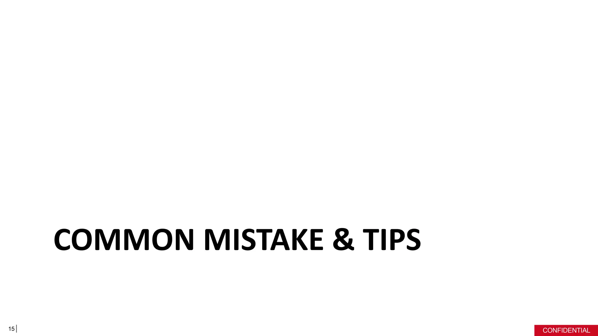 CONFIDENTIAL
COMMON MISTAKE & TIPS
15
 