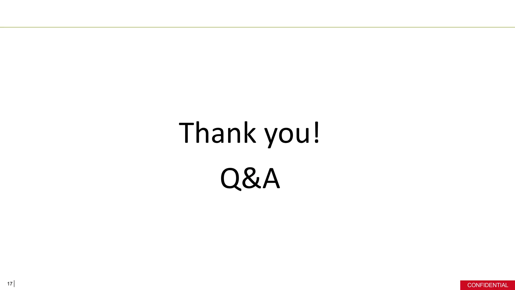 CONFIDENTIAL
Thank you!
Q&A
17
 