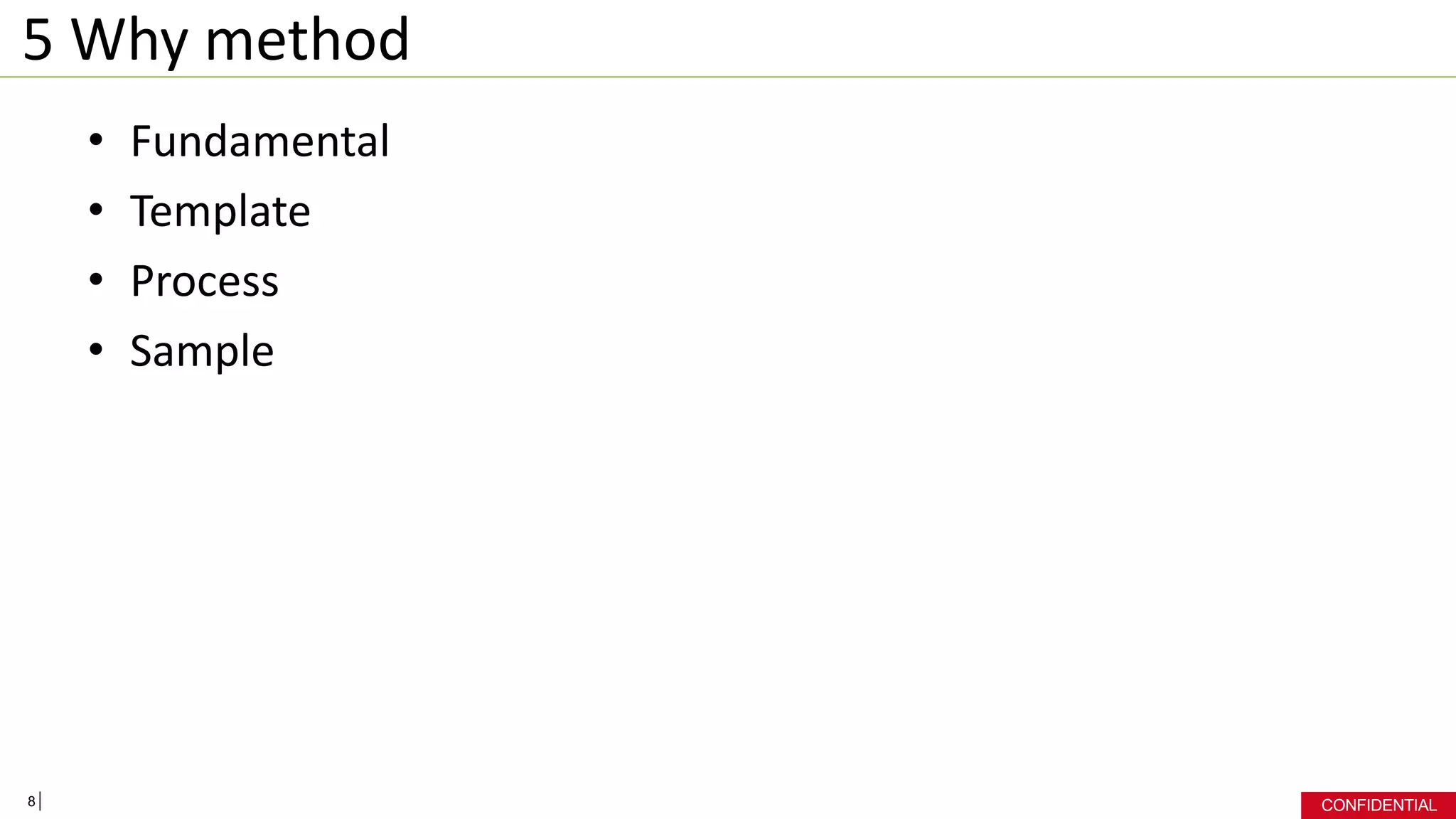 CONFIDENTIAL
5 Why method
• Fundamental
• Template
• Process
• Sample
8
 