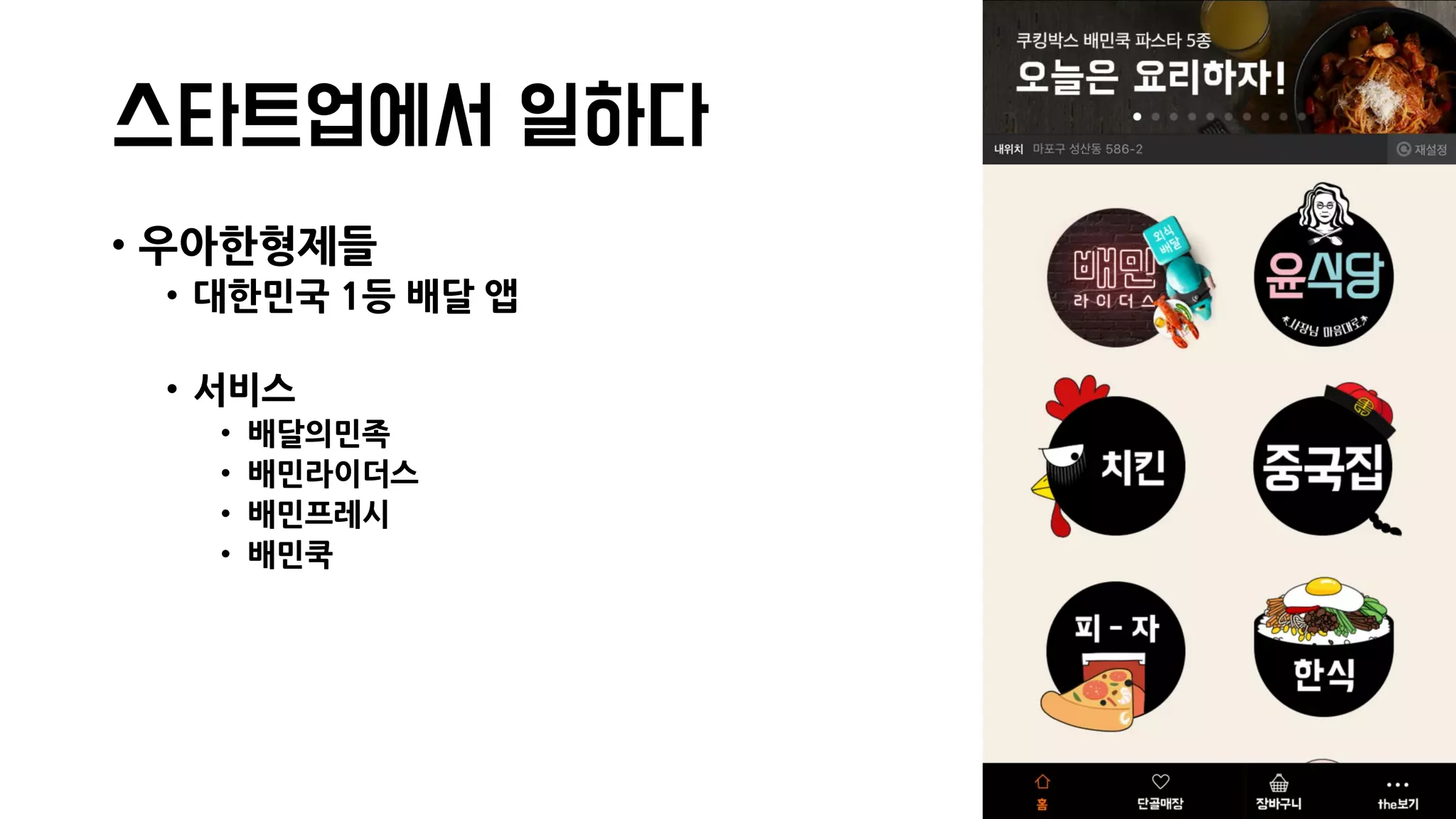 스타트업에서 일하다
• 우아한형제들
• 대한민국 1등 배달 앱
• 서비스
• 배달의민족
• 배민라이더스
• 배민프레시
• 배민쿡
 