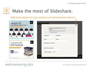 / 5 Untapped Lead Gen Tactics 
Make the 3 most of Slideshare. 
Add lead capture to your webinar and presentation decks! 
#...