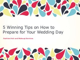 5 Winning Tips on How to
Prepare for Your Wedding Day
Fashion Hair and Makeup Services

 