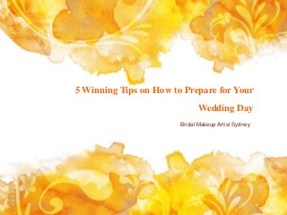 5 Winning Tips on How to Prepare for Your
Wedding Day
Bridal Makeup Artist Sydney

 
