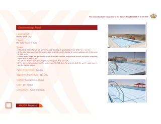 ProjectsMAJOR
Madaba Sports City.
Location(s):
The Higher Council of Youth.
Client:
Scope:
- A 50×25×2-meter Olympic size swimming pool, including its grandstands made of fair-face concrete.
- All the other extensions such as tunnels, water reservoirs, and a number of service buildings with a total area
of 2000 sq. m.
- External works: Walls and grandstands made of fair-face concrete, and external terraces and yards comprising
a total area of 3000 sq. m.
- The internal finishes work, including the ceramic pool's floor and walls.
- All the electromechanical works, (the systems used to fill & drain the pool and distill the water), audio system,
and fire fighting system.
Type of Services: Execution
Appointed Schedule: 13 months.
Status: Accomplished on schedule.
Cost: JD 1.5 million
Consultant: Sabeel al-Handasah.
Swimming Pool
This project has been inaugurated by His Majesty King Abdullah II. 10-03-2009
 
