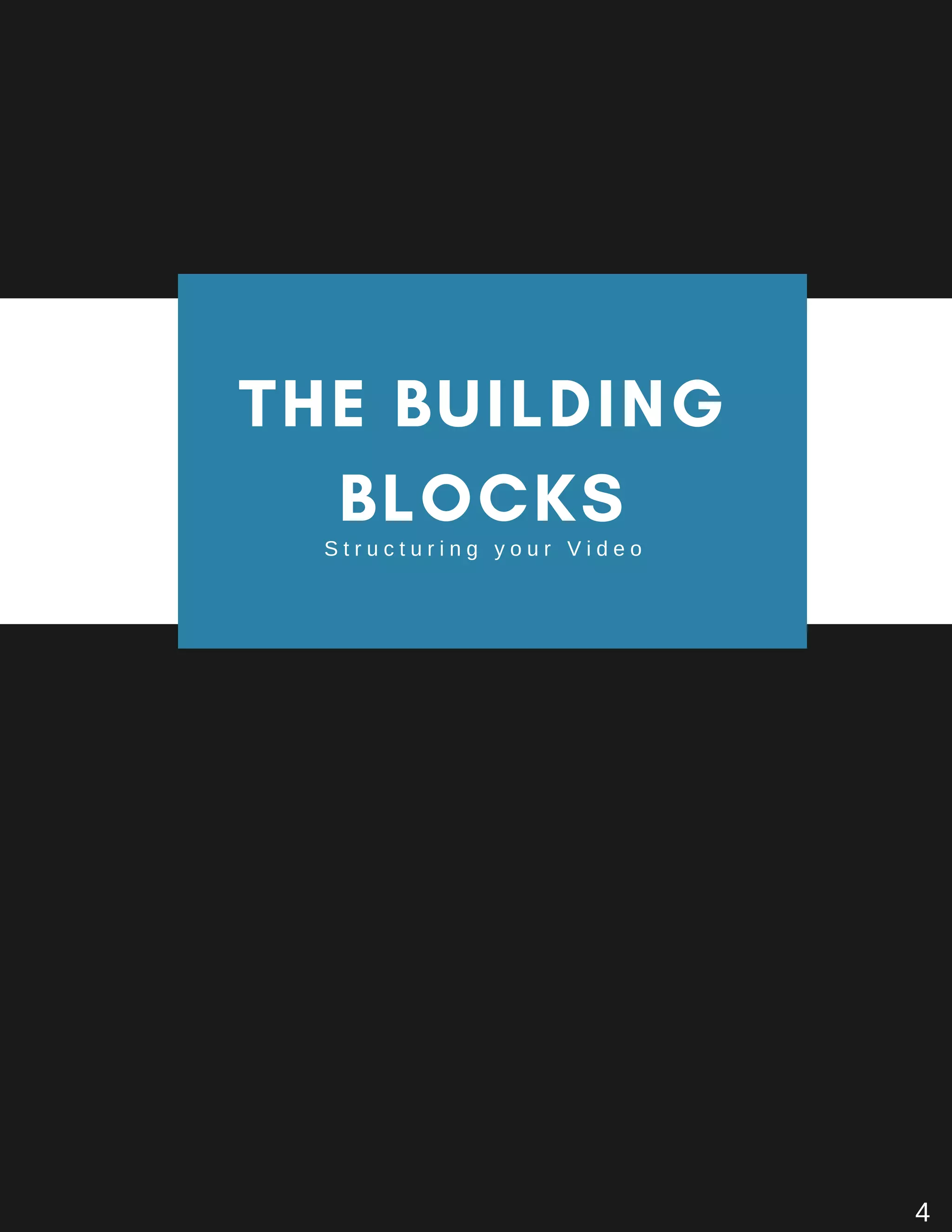 THE BUILDING
BLOCKS
S t r u c t u r i n g y o u r V i d e o
4
 