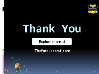 Thank You
Theforexsecret.com
Theforexsecret.com 8
Explore more at
 