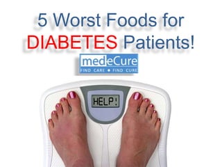 5 Worst Foods for 
DIABETES Patients! 
 