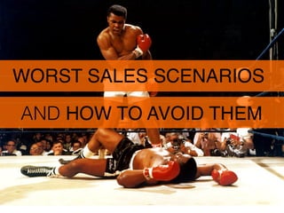 WORST SALES SCENARIOS
AND HOW TO AVOID THEM
 