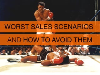 WORST SALES SCENARIOS
AND HOW TO AVOID THEM
 