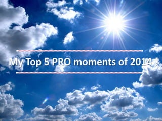 My Top 5 PRO moments of 2014 !
 