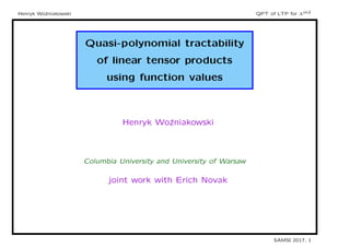 Henryk Wo´zniakowski QPT of LTP for Λstd
Quasi-polynomial tractability
of linear tensor products
using function values
Henryk Wo´zniakowski
Columbia University and University of Warsaw
joint work with Erich Novak
SAMSI 2017, 1
 