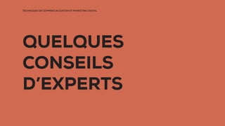 TECHNIQUES DE COMMERCIALISATION ET MARKETING DIGITAL
QUELQUES
CONSEILS
D’EXPERTS
 