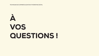 TECHNIQUES DE COMMERCIALISATION ET MARKETING DIGITAL
À
VOS
QUESTIONS !
 