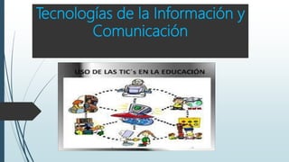 Tecnologías de la Información y
Comunicación
 