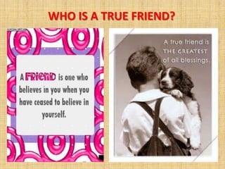 WHO IS A TRUE FRIEND?
 