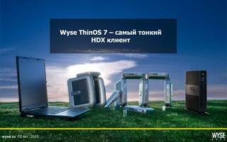 Wyse ThinOS 7 –  самый тонкий  HDX  клиент 