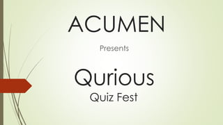 ACUMEN
Qurious
Quiz Fest
Presents
 