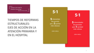 5x1: Tiempos de reformas estructurales. Ejes de acción en atención primarias y en el hospital - Jordi Varela