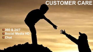 CUSTOMER CARE
360 & 24/7
Social Media HD
Chat