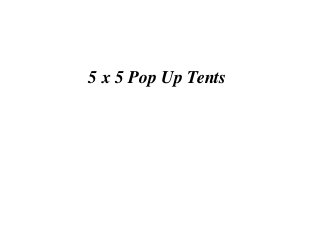 5 x 5 Pop Up Tents
 