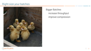 21
Right-size your batches
Bigger Batches
increase throughput
improve compression
 