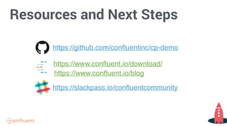 Resources and Next Steps
https://github.com/confluentinc/cp-demo
https://www.confluent.io/download/
https://slackpass.io/confluentcommunity
https://www.confluent.io/blog
 