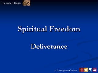 Spiritual Freedom
Deliverance
The Potters House
A Foursquare Church
 
