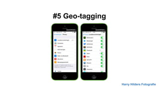 #5 Geo-tagging
Harry Hilders Fotografie
 