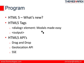 Program
• HTML 5 – What‘s new?
• HTML5 Tags
o <dialog> element: Modals made easy
o <output>
• HTML5 API’s
o Drag and Drop
o Geolocation API
o SSE
 