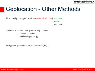 Geolocation - Other Methods
id = navigator.geolocation.watchPosition( success
, error
, options);
options = { enableHighAc...