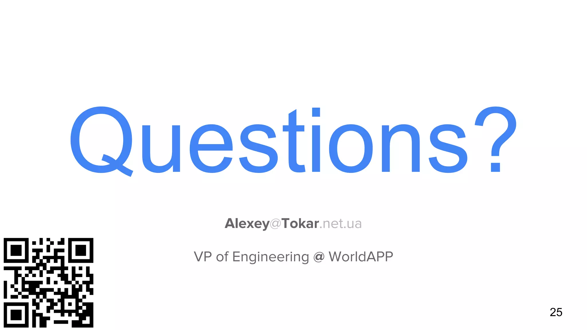 Questions?
Alexey@Tokar.net.ua
VP of Engineering @ WorldAPP
25
 