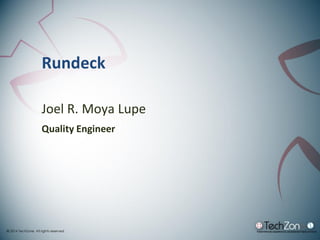 Rundeck 
Joel R. Moya Lupe 
Quality Engineer  