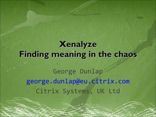 Xenalyze Finding meaning in the chaos George Dunlap [email_address] Citrix Systems, UK Ltd 