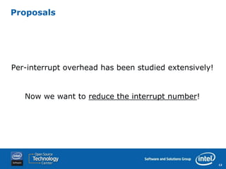 Proposals




Per-interrupt overhead has been studied extensively!


   Now we want to reduce the interrupt number!




                                                       12
 
