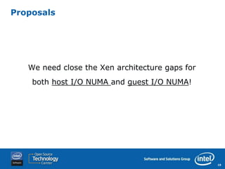 Proposals




   We need close the Xen architecture gaps for
    both host I/O NUMA and guest I/O NUMA!




                                                 19
 