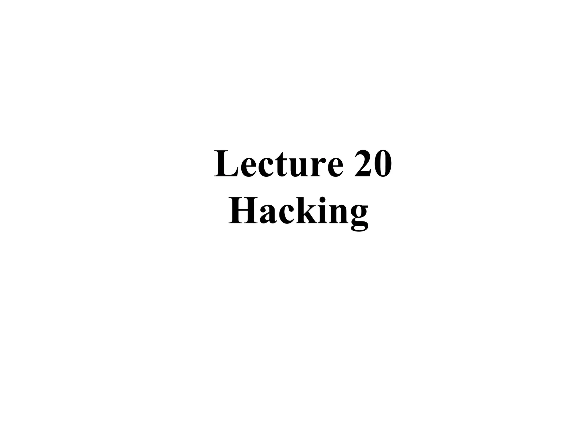 Lecture 20
Hacking
 
