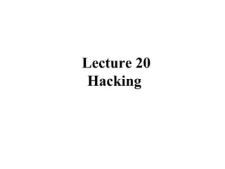 Lecture 20
Hacking
 