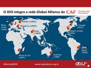 www.captadores.org.br#festivalABCR
O IDIS integra a rede Global Alliance da
 