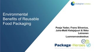 Environmental
Benefits of Reusable
Food Packaging
Pooja Yadav, Frans Silvenius,
Juha-Matti Katajajuuri & Ilkka
Leinonen
Luonnonvarakeskus
 