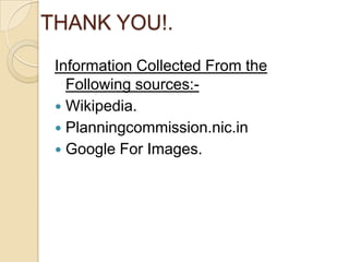THANK YOU!.
 Information Collected From the
   Following sources:-
  Wikipedia.
  Planningcommission.nic.in
  Google For Images.
 