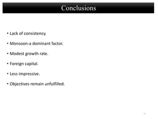 Conclusions
• Lack of consistency.
• Monsoon-a dominant factor.
• Modest growth rate.
• Foreign capital.
• Less impressive.
• Objectives remain unfulfilled.
31
 