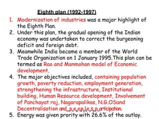 Eighth plan (1992-1997)
1. Modernization of industries was a major highlight of
the Eighth Plan.
2. Under this plan, the g...