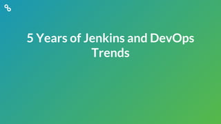 5 Years of Jenkins and DevOps
Trends
 