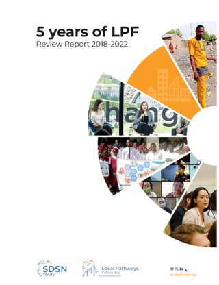 L P F 5 Y E A R S O V E R V I E W R E P O R T R E P O R T ( 2 0 1 8 - 2 0 2 2 ) | 1
5 years of LPF
Review Report 2018-2022
localpathways.org
 